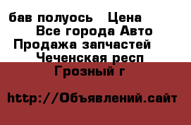  Baw бав полуось › Цена ­ 1 800 - Все города Авто » Продажа запчастей   . Чеченская респ.,Грозный г.